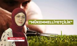 Psikolog İklima Yıldırım ile “Mükemmelliyetçilik” üzerine