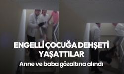 Engelli çocuklarına şiddet uyguladılar: Anne ve baba gözaltında