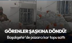 Görenler şaşkına döndü: Başakşehir’de pazarcı kar topu sattı