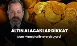 Altın alacaklar dikkat! İslam Memiş tarih vererek uyardı