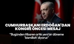 Cumhurbaşkanı Erdoğan'dan kongre öncesi mesaj: "Bugünden itibaren artık yeni bir döneme 'bismillah' diyoruz"