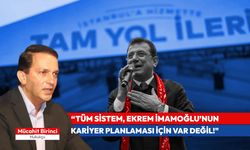 Birinci; “Tüm sistem, Ekrem İmamoğlu’nun kariyer planlaması için var değil!"