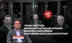 Birinci; “Kimse parti için demokrasi nutukları atmasın. İmamoğlu’nun kendisi adaylığının açıklanmasını istiyor"