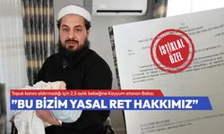 Topuk kanını aldırmadığı için 2,5 aylık bebeğine Kayyum atanan Baba; ”Bu bizim yasal ret hakkımız”