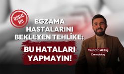 EGZAMA HASTALARINI BEKLEYEN TEHLİKE: BU HATALARI YAPMAYIN