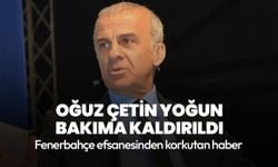 Fenerbahçe efsanesi Oğuz Çetin yoğun bakıma kaldırıldı