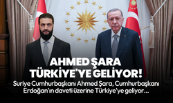 Suriye Cumhurbaşkanı Ahmed Şara, yarın Türkiye'ye geliyor