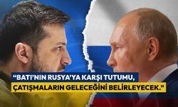 “Batı’nın Rusya’ya karşı tutumu, çatışmaların geleceğini belirleyecek.”