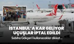 İstanbul'a kar geliyor, Sabiha Gökçen Havalimanı'nda uçuşlar iptal edildi