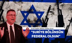 İsrail Dışişleri Bakanı Gideon Sa'ar: "SURİYE BÖLÜNSÜN, FEDERAL OLSUN"