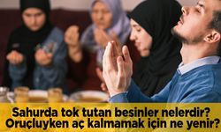 Sahurda tok tutan besinler nelerdir? Oruçluyken aç kalmamak için ne yenir?