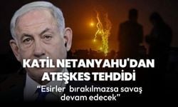 Katil Netanyahu'dan ateşkes tehdidi: Esirler  bırakılmazsa savaş devam edecek