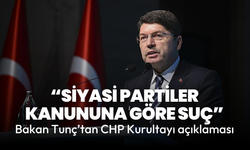 Bakan Tunç'tan CHP kurultayı açıklaması: Siyasi partiler kanununa göre suç