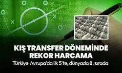 Kış transfer döneminde rekor harcama! Türkiye Avrupa'da ilk 5 ülke arasında...