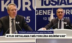 TÜSİAD yöneticisinden şaşırtan ifade : 'AYLIK ORTALAMA 1 MİLYON LİRA GELİRİM VAR’