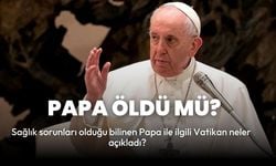 Papa öldü mü? Vatikan'dan resmi açıklama geldi mi?