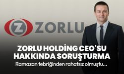 Başsavcılık, Zorlu Holding CEO'su Hakkında Soruşturma Başlattı!