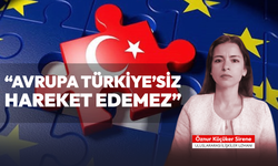 “Avrupa Türkiye’siz hareket edemez”