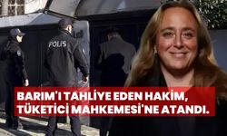 Barım'ı tahliye eden hakim, Tüketici Mahkemesi'ne atandı