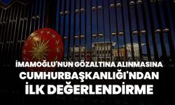 İmamoğlu'nun gözaltına alınmasına Cumhurbaşkanlığı'ndan ilk değerlendirme