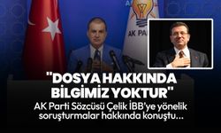 AK Parti Sözcüsü Ömer Çelik: Dosya hakkında bilgimiz yoktur