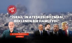 “İsrail’in ateşkesi bozması, beklenen bir hamleydi”