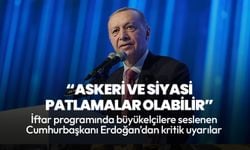 Cumhurbaşkanı Erdoğan: Askeri ve siyasi patlamalar olabilir