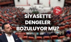 Siyasette dengeler bozuluyor mu?