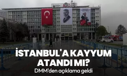 İstanbul'a kayyum atandı mI? DMM'den açıklama geldi