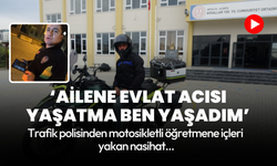 Polisten motosikletli öğretmene: Ailene evlat acısı yaşatma ben yaşadım