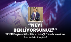 TOBB Başkanı Hisarcıklıoğlu'dan bankalara faiz indirimi tepkisi!