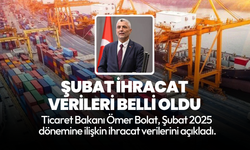 Ticaret Bakanı Bolat 2025 Şubat ihracat verilerini açıkladı