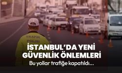 İstanbul Valiliği duyurdu! Bu yollar trafiğe kapatıldı