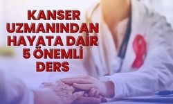 Kanser Uzmanından Hayata Dair 5 Önemli Ders