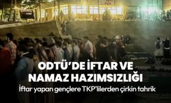 İftar ve namazı hazmedemediler! ODTÜ'de iftar yapan gençlere TKP'lilerden çirkin tahrik