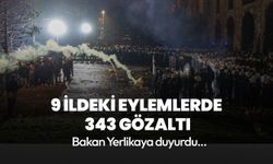 Bakan Yerlikaya: Gösterilerde 343 şüpheli yakalandı