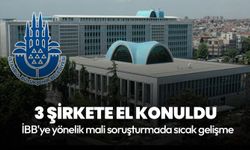 İBB'ye yönelik mali soruşturmada 3 şirkete el konuldu