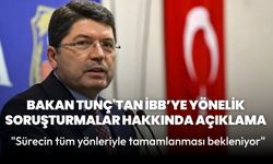 Bakan Tunç'tan İBB’ye yönelik soruşturmalar hakkında açıklama: "Sürecin tüm yönleriyle tamamlanması bekleniyor"