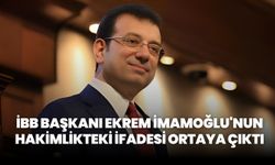 Ekrem İmamoğlu'nun hakimlikteki ifadesi ortaya çıktı