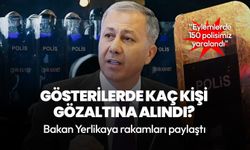 Bakan Yerlikaya rakamları paylaştı: Gösterilerde bin 879 şüpheli gözaltına alındı, 150 polisimiz yaralandı