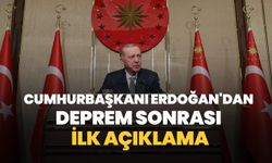 Cumhurbaşkanı Erdoğan'dan deprem sonrası ilk açıklama