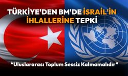 Türkiye'den BM'de İsrail'in İhlallerine Tepki