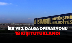 İBB'ye 2. dalga operasyon! 18 şüpheli tutuklandı