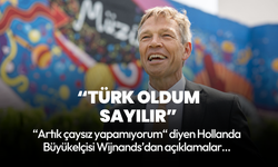 Hollanda Büyükelçisi Wijnands: Türk oldum sayılır