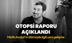 Metin Arolat’ın otopsi raporu açıklandı