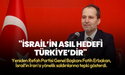 Yeniden Refah Partisi Genel Başkanı Fatih Erbakan: İsrail’in asıl hedefi Türkiye’dir