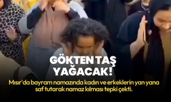 Gökten taş yağacak! Mısır'da kadın-erkek karışık bayram namazı kılındı