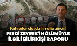 Kahreden olayda ihmaller zinciri! Ferdi Zeyrek'in ölümüyle ilgili bilirkişi raporu