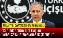 Bakan Yerlikaya'dan Deprem Açıklaması: "Kurumlarımızın Tüm Ekipleri Derhal Saha Taramalarına Başlamıştır"