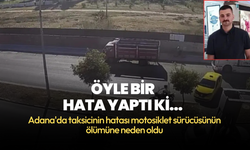 Adana'da taksicinin hatası motosiklet sürücüsünün ölümüne neden oldu